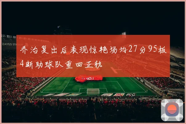 乔治复出后表现惊艳场均27分95板4断助球队重回正轨
